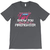 Move Over Boys Let This Girl Show You How To Be A Firefighter T-Shirt