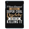i never dreamed i would be a super cool daddy but here i am killing it iPad Mini