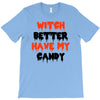 witch better have my candy T-Shirt