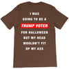i was going to be a trump voter for halloween but my head wouldn't fit T-Shirt
