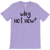 why not now T-Shirt