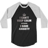 i can't keep calm because i have anxiety 3/4 Sleeve Shirt