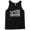 i drink wine responsibly, i don't spill any Tank Top