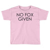 no fox given Toddler T-shirt