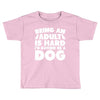Being an adult is hard I'd rather be a dog Toddler T-shirt
