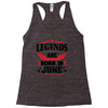 Legends Are Born In June Racerback Tank