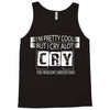 I Am Pretty Cool but Cry A lot You Wouldnt Understand Tank Top