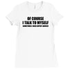of course i talk to myself sometimes i need expert advice t shirt tee Ladies Fitted T-Shirt