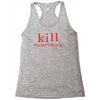 kill something Racerback Tank