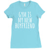 gym is my new boyfriend Ladies Fitted T-Shirt