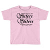 what happens with sisters stays with sisters Toddler T-shirt