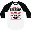 Legends Are Born In May 3/4 Sleeve Shirt