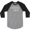 my wife says i only have two faults, i don't listen and something else 3/4 Sleeve Shirt