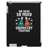 We Have So Much Chemistry Together iPad 3 and 4 Case