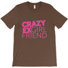crazy exgirl friend T-Shirt