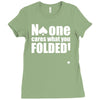 no one cares what you folded Ladies Fitted T-Shirt