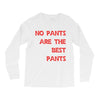 no pants are the best pants Long Sleeve Shirts