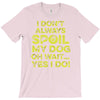 i don't always spoil my dog T-Shirt