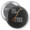 yes i can drive stick Pin-back button