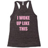 i woke up like this Racerback Tank