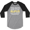 You Guys Want To Get Rufus Back Or What Sametimeless 3/4 Sleeve Shirt