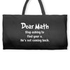 Dear Math Stop Asking To Find Your X, He Is Not Coming Back Weekender Totes