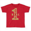 real one Toddler T-shirt