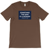 Sometimes the King is a Woman T-Shirt