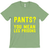 pants you mean leg prisons T-Shirt