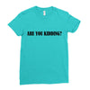 are you kidding Ladies Fitted T-Shirt