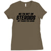 No I'm Not On Steroids, But Thanks For Asking Ladies Fitted T-Shirt