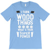 super power i turn wood funnz slogan mz power T-Shirt