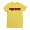 why not Ladies Fitted T-Shirt
