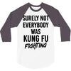 Surely Not Everybody Was Kung Fu Fighting 3/4 Sleeve Shirt