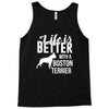 life is better with a boston terrier Tank Top