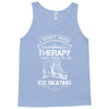 I Don't Need Therapy Just to Go Ice Skating Tank Top