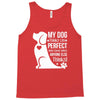 my dog think i m perfect who cares what anyone else things Tank Top