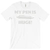 my pen is huge T-Shirt