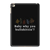 Baby Why You Bullshittin iPad Mini 4