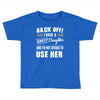 back off i have a crazy daughter and i'm not afraid to user her. Toddler T-shirt