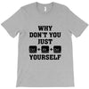 Why Don't You Just Ctrl Alt Del Yourself T-Shirt