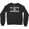 no cofeeee no workeeee Crewneck Sweatshirt