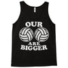 our volleyballs are bigger Tank Top