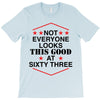not everyone looks this good at sixty three T-Shirt