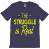 the struggle is real T-Shirt