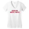 Suck my balls mate Women's V-Neck T-Shirt
