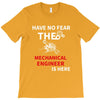 have no fear the mechanical engineer is here T-Shirt