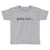 gotta run Toddler T-shirt