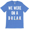 Friends Quote - We Were On A Break T-Shirt