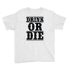 drink or die Youth Tee